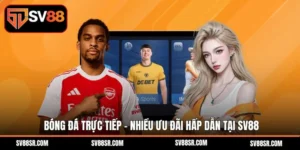 Bóng Đá Trực Tiếp – Nhiều Ưu Đãi Hấp Dẫn Tại Địa Chỉ Sv88