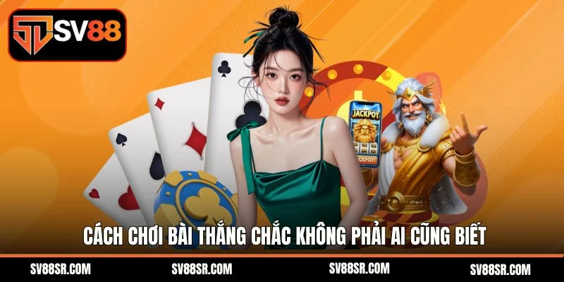 Cách chơi bài thắng chắc không phải ai cũng biết