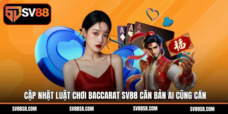 Cập nhật luật chơi Baccarat SV88 căn bản ai cũng cần
