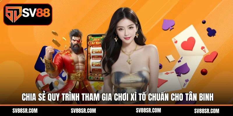 Chia sẻ quy trình tham gia chơi xì tố chuẩn cho tân binh