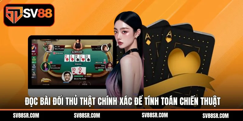 Đọc bài đối thủ thật chính xác để tính toán chiến thuật