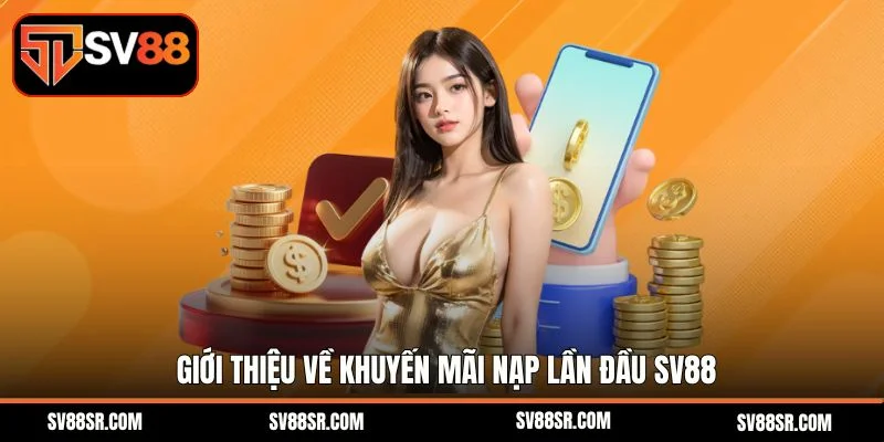 Giới thiệu về khuyến mãi nạp lần đầu SV88
