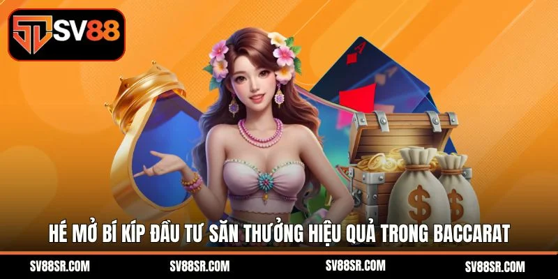 Hé mở bí kíp đầu tư săn thưởng hiệu quả trong Baccarat