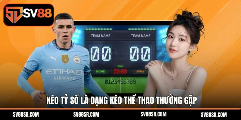 Kèo tỷ số là dạng kèo thể thao thường gặp