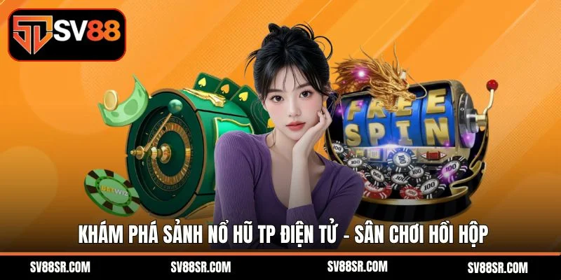 Khám phá sảnh nổ hũ TP Điện tử - Sân chơi hồi hộp