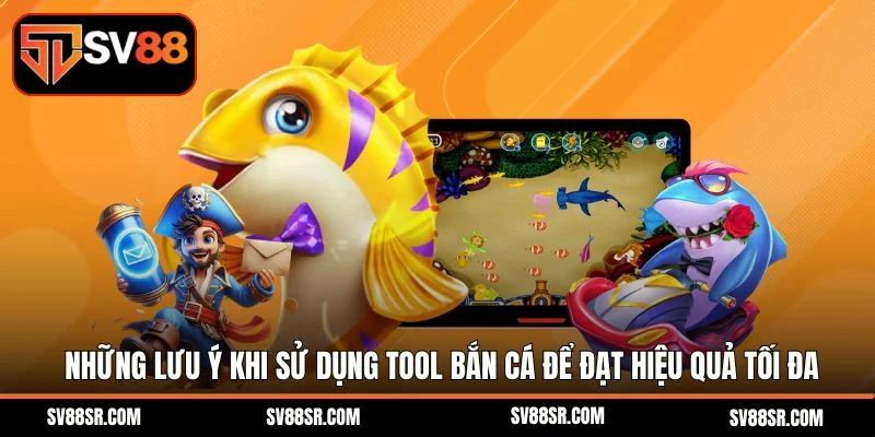 Những lưu ý khi sử dụng tool bắn cá để đạt hiệu quả tối đa