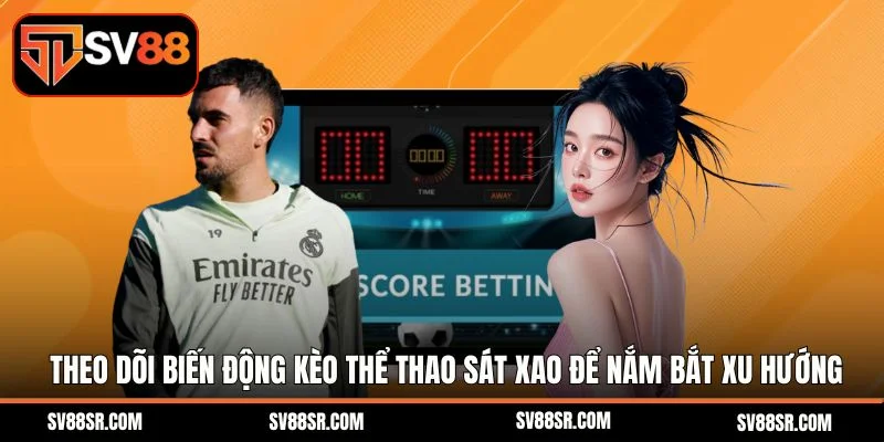 Theo dõi biến động kèo thể thao sát xao để nắm bắt xu hướng